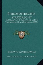 Philosophisches Staatsrecht: Systematische Darstellung Fur Studirende Und Gebildete (1877)