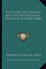 Tracts On The Church And The Prayerbook By Frederick W. Faber (1840)