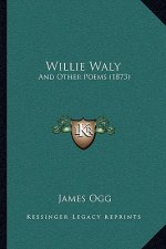 Willie Waly: And Other Poems (1873)