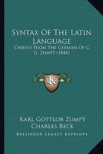 Syntax Of The Latin Language: Chiefly From The German Of C. G. Zumpt (1844)