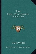 The Earl Of Gowrie: A Tragedy (1845)
