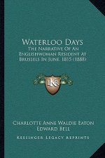Waterloo Days: The Narrative Of An Englishwoman Resident At Brussels In June, 1815 (1888)