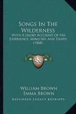Songs In The Wilderness: With A Short Account Of His Experience, Ministry, And Death (1868)