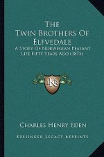 The Twin Brothers Of Elfvedale: A Story Of Norwegian Peasant Life Fifty Years Ago (1875)