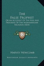 The False Prophet: Or An Account Of The Rise And Progress Of The Mohammedan Religion (1834)