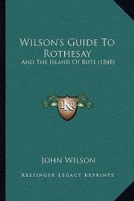 Wilson's Guide To Rothesay: And The Island Of Bute (1848)