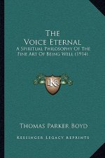 The Voice Eternal: A Spiritual Philosophy Of The Fine Art Of Being Well (1914)