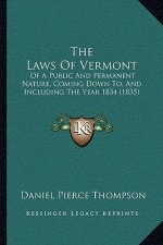 The Laws Of Vermont: Of A Public And Permanent Nature, Coming Down To, And Including The Year 1834 (1835)