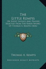 The Little Kempis: Or Short Sayings And Prayers Selected From The Rarer Works Of Thomas A. Kempis (1836)