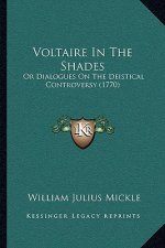 Voltaire In The Shades: Or Dialogues On The Deistical Controversy (1770)
