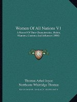 Women Of All Nations V1: A Record Of Their Characteristics, Habits, Manners, Customs And Influence (1908)