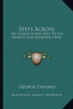 Steps Across: Or Guidance And Help To The Anxious And Doubtful (1874)