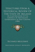 Strictures Upon A Historical Review Of The State Of Ireland: Or A Justification Of The Conduct Of The English Governments In That Country (1804)