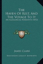 The Haven Of Rest, And The Voyage To It: An Allegorical Narrative (1872)