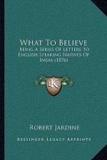 What To Believe: Being A Series Of Letters To English Speaking Natives Of India (1876)