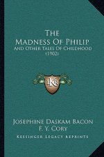 The Madness Of Philip: And Other Tales Of Childhood (1902)