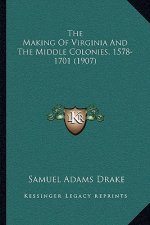 The Making Of Virginia And The Middle Colonies, 1578-1701 (1907)