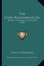 The Cork Remembrancer: Being A Historical Register (1783)