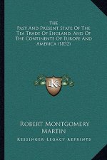 The Past And Present State Of The Tea Trade Of England, And Of The Continents Of Europe And America (1832)