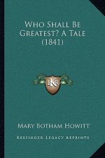 Who Shall Be Greatest? A Tale (1841)