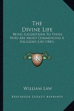 The Divine Life: Being Suggestions To Those Who Are About Commencing A Religious Life (1841)