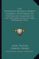 The Difference Between Words Esteemed Synonymous In The English Language V2: And The Proper Choice Of Them Determined (1766)