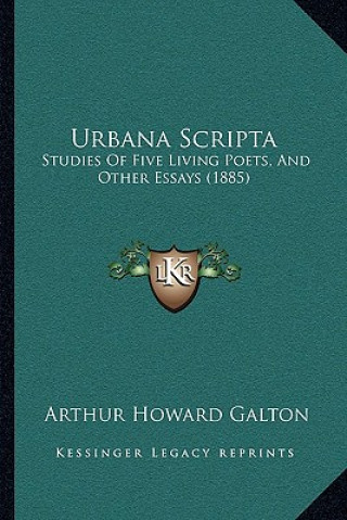 Urbana Scripta: Studies Of Five Living Poets, And Other Essays (1885)