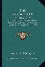The Blossoms Of Morality: Intended For The Amusement And Instruction Of Young Ladies And Gentlemen (1828)