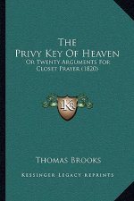 The Privy Key Of Heaven: Or Twenty Arguments For Closet Prayer (1820)