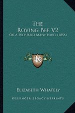 The Roving Bee V2: Or A Peep Into Many Hives (1855)