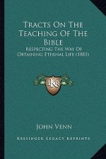 Tracts On The Teaching Of The Bible: Respecting The Way Of Obtaining Eternal Life (1881)