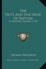 The Duty And Doctrine Of Baptism: In Thirteen Sermons (1749)