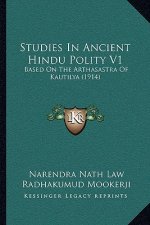 Studies In Ancient Hindu Polity V1: Based On The Arthasastra Of Kautilya (1914)