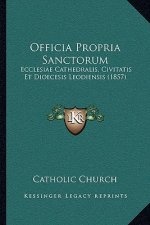 Officia Propria Sanctorum: Ecclesiae Cathedralis, Civitatis Et Dioecesis Leodiensis (1857)