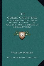 The Comic Carpetbag: Containing The Lying Family, The Life Of My Uncle, The Polanders, And The Bastard Of Normandy (1847)