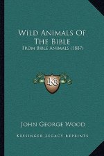 Wild Animals Of The Bible: From Bible Animals (1887)
