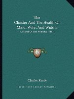 The Cloister And The Health Or Maid, Wife, And Widow: A Matter-Of-Fact Romance (1861)