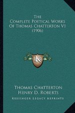 The Complete Poetical Works Of Thomas Chatterton V1 (1906)