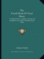 The Fourth Book Of Vocal Music: For High Schools, Academies, Normal And Institutions And Classes Of Similar Grade (1905)