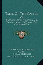 Tales Of The Castle V4: Or Stories Of Instruction And Delight, Being Les Veillees Du Chateau (1785)