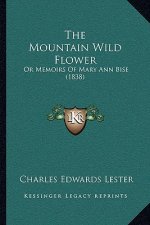 The Mountain Wild Flower: Or Memoirs Of Mary Ann Bise (1838)