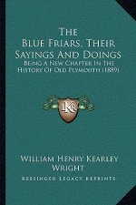 The Blue Friars, Their Sayings And Doings: Being A New Chapter In The History Of Old Plymouth (1889)