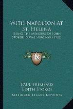 With Napoleon At St. Helena: Being The Memoirs Of John Stokoe, Naval Surgeon (1902)