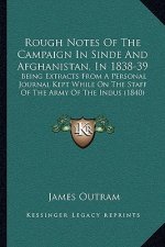 Rough Notes Of The Campaign In Sinde And Afghanistan, In 1838-39: Being Extracts From A Personal Journal Kept While On The Staff Of The Army Of The In