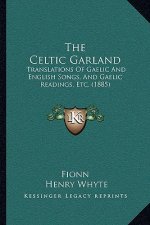 The Celtic Garland: Translations Of Gaelic And English Songs, And Gaelic Readings, Etc. (1885)