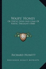 Wasps' Honey: Or Poetic Gold And Gems Of Poetic Thought (1868)