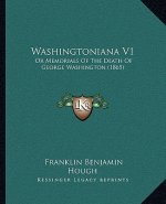 Washingtoniana V1: Or Memorials Of The Death Of George Washington (1865)