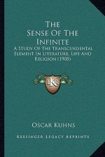 The Sense Of The Infinite: A Study Of The Transcendental Element In Literature, Life And Religion (1908)