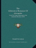 The Alliterative Romance Of Alexander: From The Unique Manuscript In The Ashmolean Museum (1849)