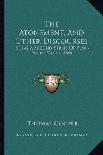 The Atonement, And Other Discourses: Being A Second Series Of Plain Pulpit Talk (1880)